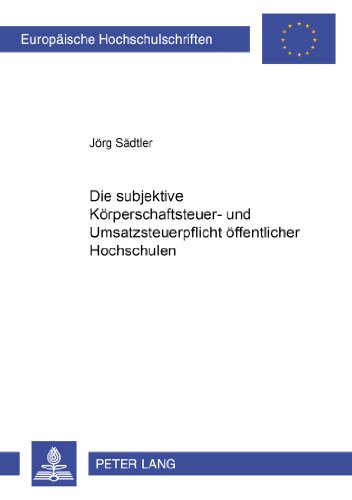 Die subjektive Körperschaftsteuer- und Umsatzsteuerpflicht öffentlicher Hochschulen (Europäische Hochschulschriften - Reihe II)