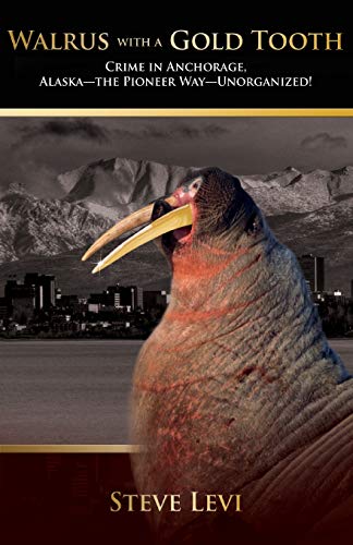 Walrus With A Gold Tooth: Crime in Anchorage, Alaska—the Pioneer Way—Unorganized!