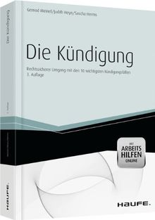 Die Kündigung - Rechtssicher vorbereiten und umsetzen: Musterkündigungen mit Schritt-für-Schritt-Anleitungen. Auf CD-ROM: Kennzahlen-Rechner, Checklisten, Muster-Betriebsvereinbarung