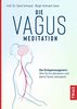 Die Vagus-Meditation: Der Entspannungsnerv: Wie Sie ihn aktivieren und damit Stress reduzieren