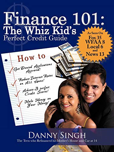 Finance 101: The Whiz Kid's Perfect Credit Guide: The Teen Who Refinanced His Mother's House and Car at 14