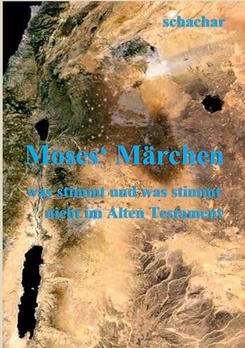 Moses' Märchen: was stimmt und was stimmt nicht im Alten Testament