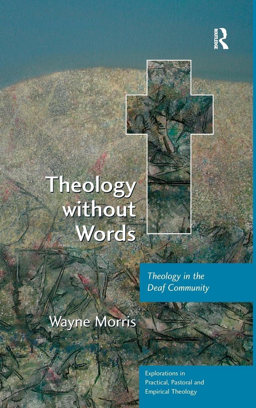 Theology without Words: Theology in the Deaf Community (Explorations in Practical, Pastoral and Empirical Theology)