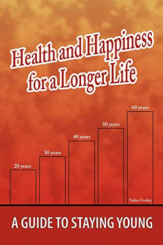 Health and Happiness for a Longer Life: A Guide To Staying Young