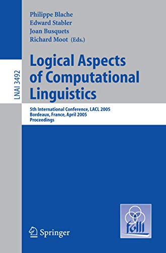 Logical Aspects of Computational Linguistics: 5th International Conference, LACL 2005, Bordeaux, France, April 28-30, 2005, Proceedings (Lecture Notes in Computer Science (3492), Band 3492)