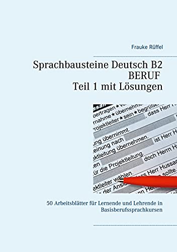 Sprachbausteine Deutsch B2 Beruf - Teil 1 mit Lösungen: 50 Arbeitsblätter für Lernende und Lehrende in Basisberufssprachkursen