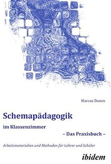 Schemapädagogik im Klassenzimmer - Das Praxisbuch -: Arbeitsmaterialien und Methoden für Lehrer und Schüler (Schemapädagogik kompakt)