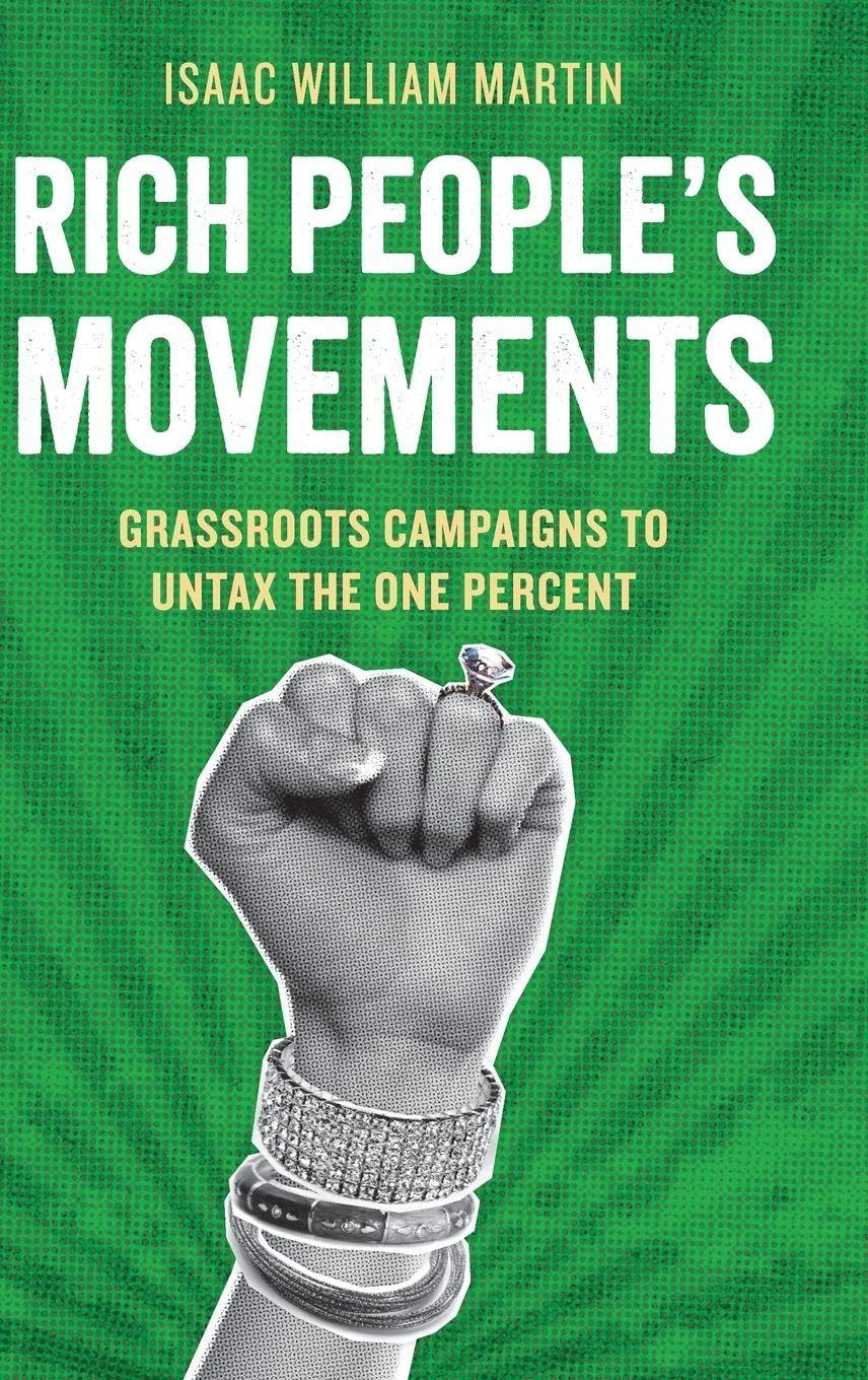 Rich People's Movements: Grassroots Campaigns to Untax the One Percent (Studies in Postwar American Political Development)