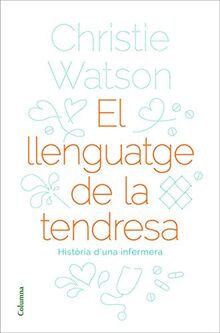 El llenguatge de la tendresa : Història d'una infermera (NO FICCIÓ COLUMNA)