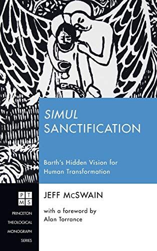 Simul Sanctification: Barth's Hidden Vision for Human Transformation (Princeton Theological Monograph)