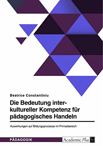 Die Bedeutung interkultureller Kompetenz für pädagogisches Handeln. Auswirkungen auf Bildungsprozesse im Primarbereich