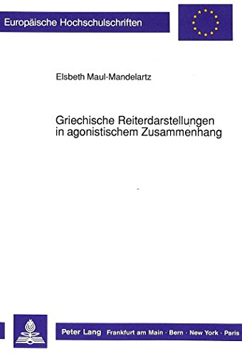 Griechische Reiterdarstellungen in agonistischem Zusammenhang (Europäische Hochschulschriften - Reihe XXXVIII)