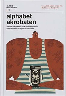 Alphabetakrobaten: Absolut anspruchsvolle außergewöhnlich alliterationsreiche Alphabetabenteuer