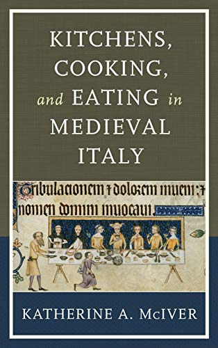 Kitchens, Cooking, and Eating in Medieval Italy (Historic Kitchens)