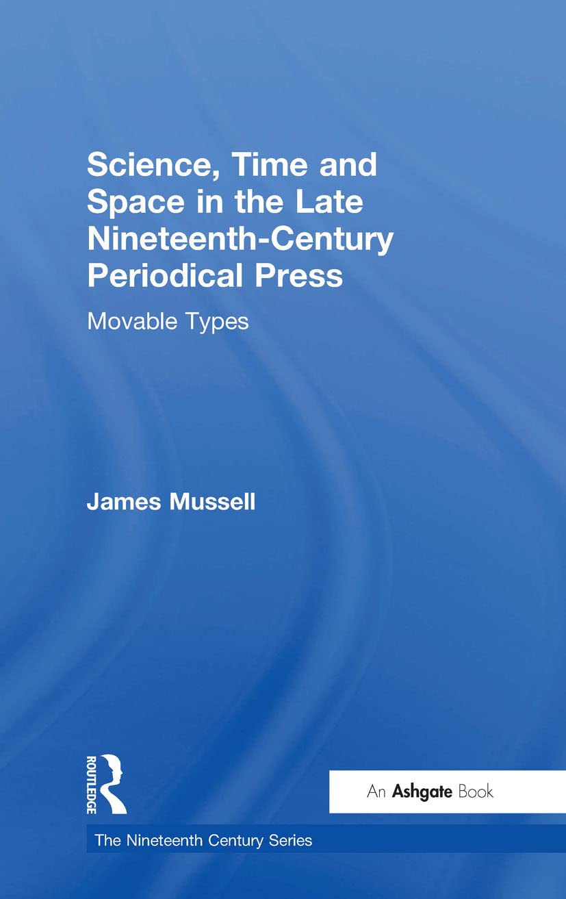 Science, Time and Space in the Late Nineteenth-Century Periodical Press: Movable Types (The Nineteenth Century Series)