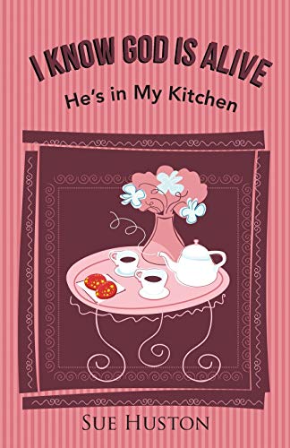 I Know God is Alive: He's in My Kitchen