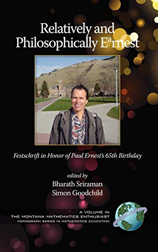 Relatively and Philosophically Earnest Festschrift in Honor of Paul Ernest's 65th Birthday (Hc) (Montana Mathematics Enthusiast Monograph Series in Mathematics Education)