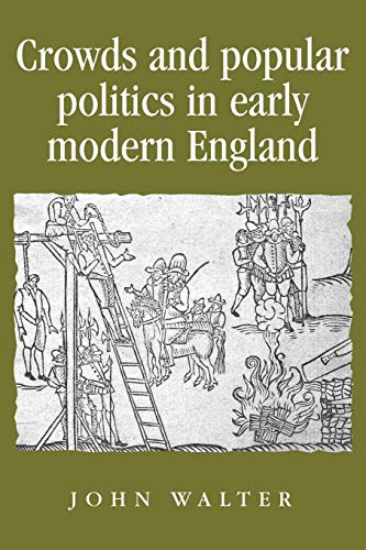 Crowds and Popular Politics in Early Modern England (Politics, Culture and Society in Ealy Modern Britain)