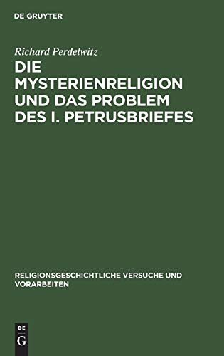 Die Mysterienreligion und das Problem des I. Petrusbriefes: Ein literarischer und religionsgeschichtlicher Versuch (Religionsgeschichtliche Versuche und Vorarbeiten, 11, 3, Band 11)