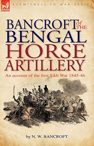 Bancroft of the Bengal Horse Artillery: An Account of the First Sikh War 1845-1846