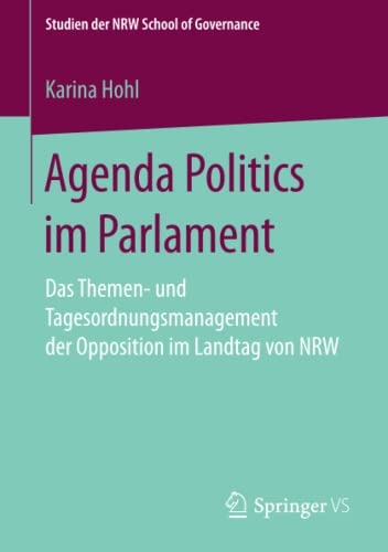 Agenda Politics im Parlament: Das Themen- und Tagesordnungsmanagement der Opposition im Landtag von NRW (Studien der NRW School of Governance)