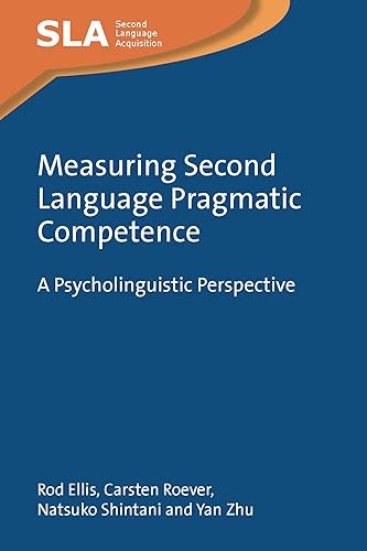 Measuring Second Language Pragmatic Competence: A Psycholinguistic Perspective (Second Language Acquisition, 166)