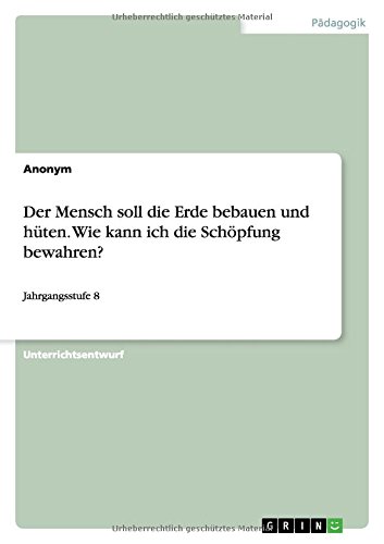 Der Mensch soll die Erde bebauen und hüten. Wie kann ich die Schöpfung bewahren?: Jahrgangsstufe 8