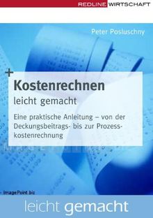 Kostenrechnen leicht gemacht: Eine praktische Anleitung - von der Deckungsbeitrags- bis zur Prozesskostenrechnung