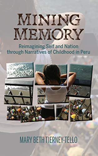 Mining Memory: Reimagining Self and Nation through Narratives of Childhood in Peru (Bucknell Studies in Latin American Literature and Theory)