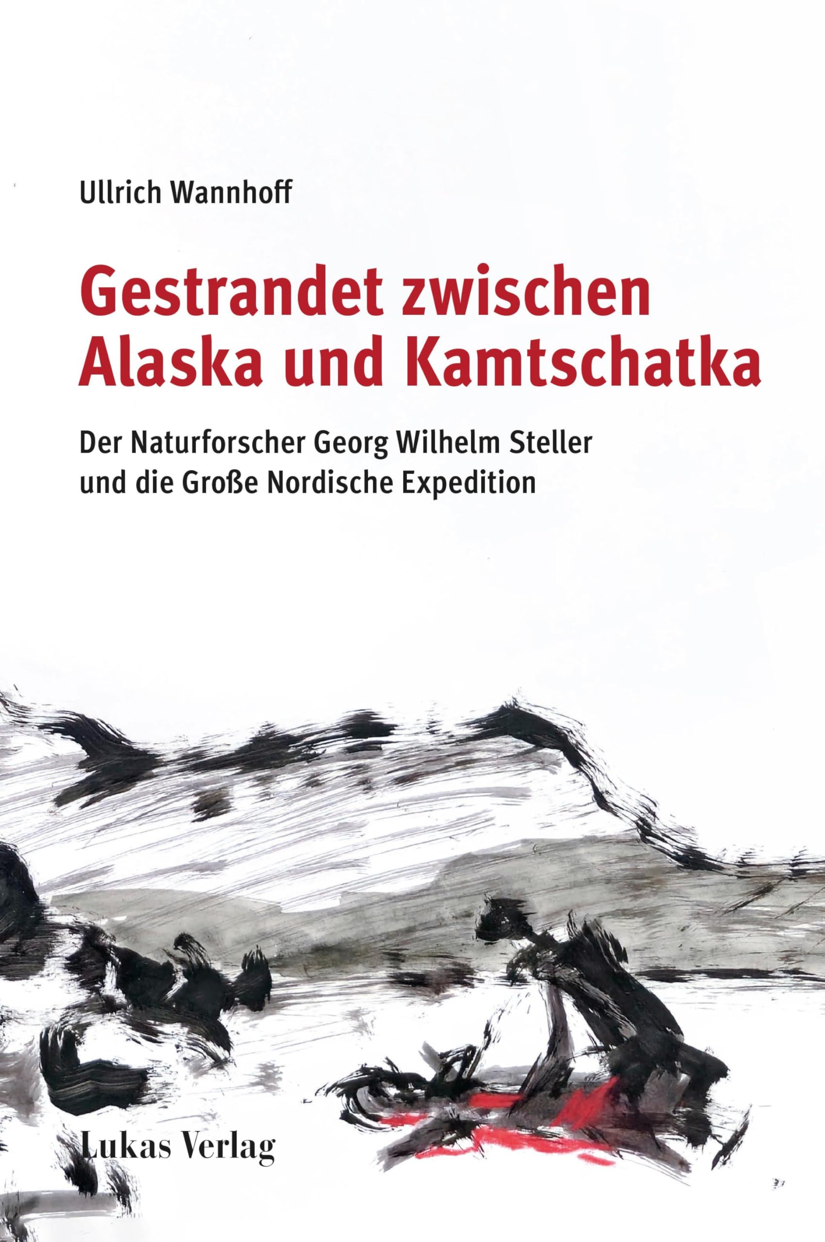 Gestrandet zwischen Alaska und Kamtschatka: Der Naturforscher Georg Wilhelm Steller und die Große Nordische Expedition