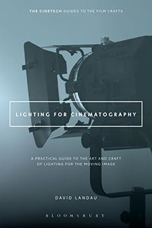 Lighting for Cinematography: A Practical Guide to the Art and Craft of Lighting for the Moving Image. The CineTech Guides to the Film Crafts