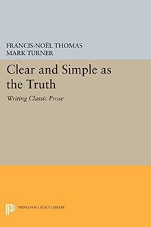 Clear and Simple as the Truth: Writing Classic Prose (Princeton Legacy Library)