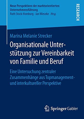 Organisationale Unterstützung zur Vereinbarkeit von Familie und Beruf: Eine Untersuchung zentraler Zusammenhänge aus Topmanagement- und ... der marktorientierten Unternehmensführung)