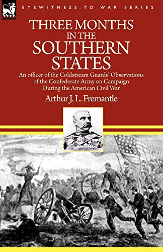 Three Months in the Southern States: an officer of the Coldstream Guards' Observations of the Confederate Army on Campaign During the American Civil War