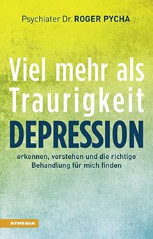 Depression - viel mehr als Traurigkeit: Depression erkennen, verstehen und die richtige Behandlung für mich finden