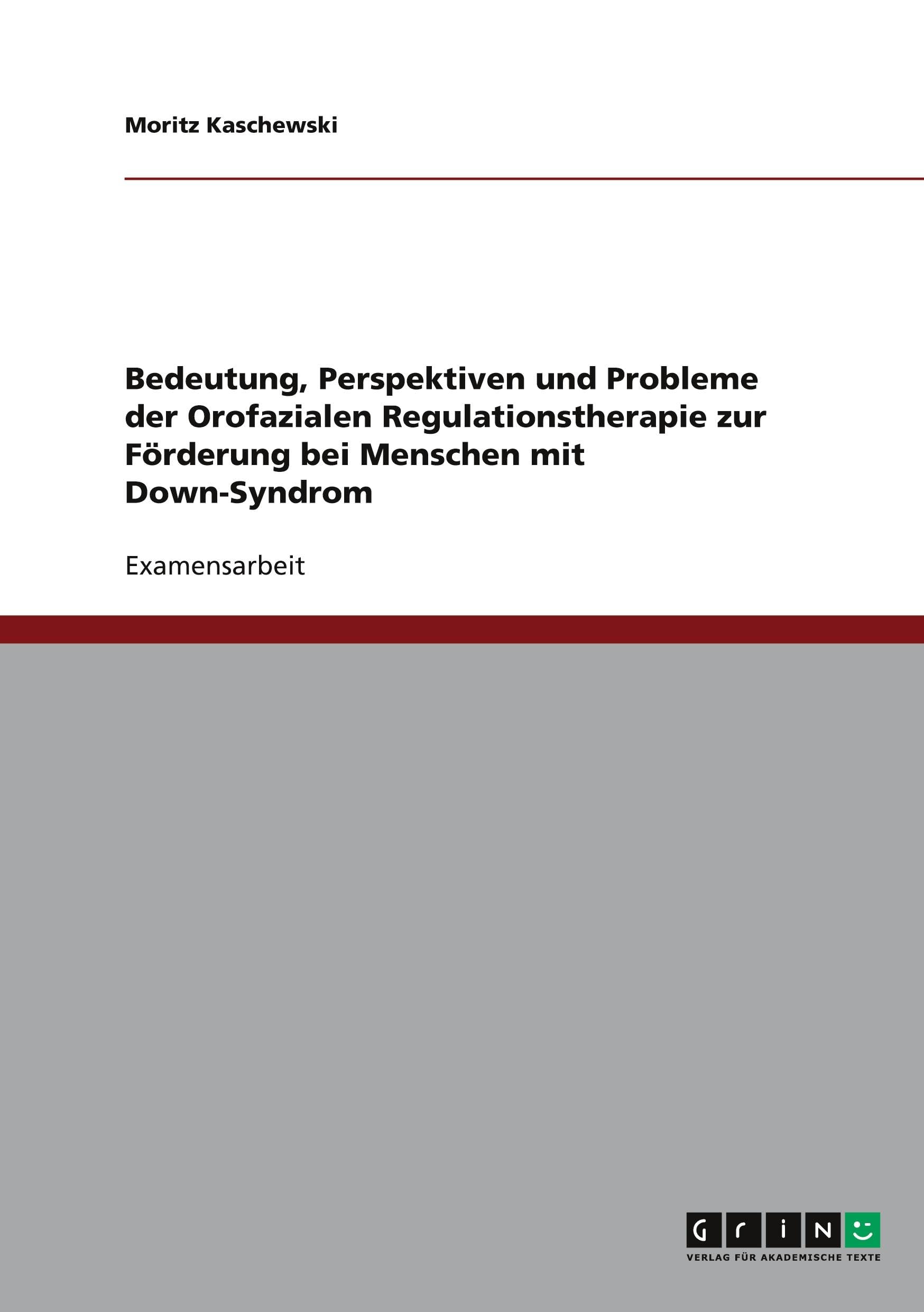 Bedeutung, Perspektiven und Probleme der Orofazialen Regulationstherapie zur Förderung bei Menschen mit Down-Syndrom