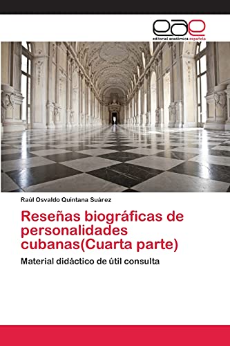 Reseñas biográficas de personalidades cubanas(Cuarta parte): Material didáctico de útil consulta