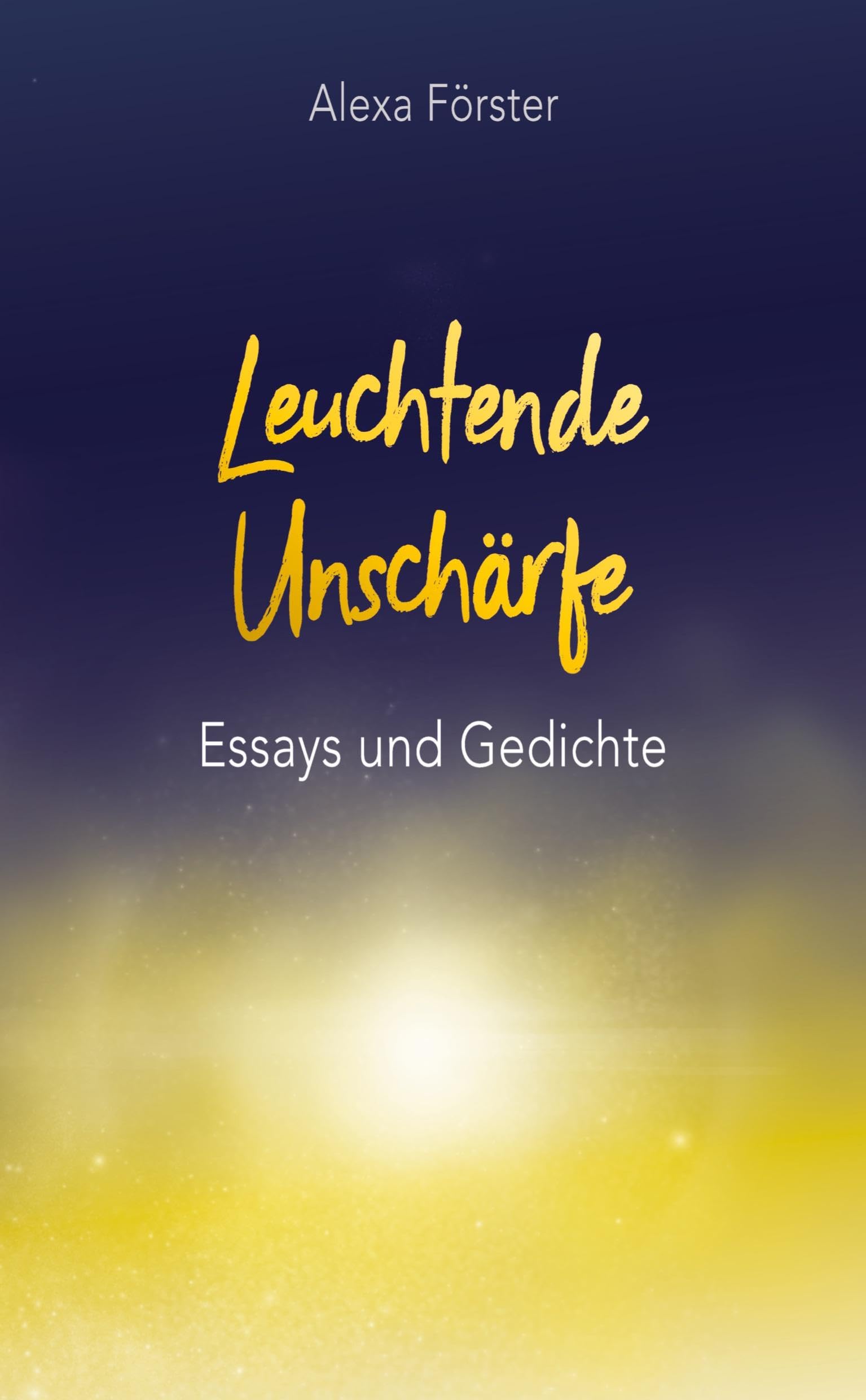 Leuchtende Unschärfe: Essays und Gedichte