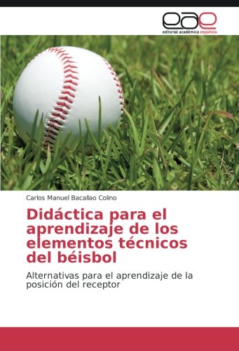 Didáctica para el aprendizaje de los elementos técnicos del béisbol: Alternativas para el aprendizaje de la posición del receptor