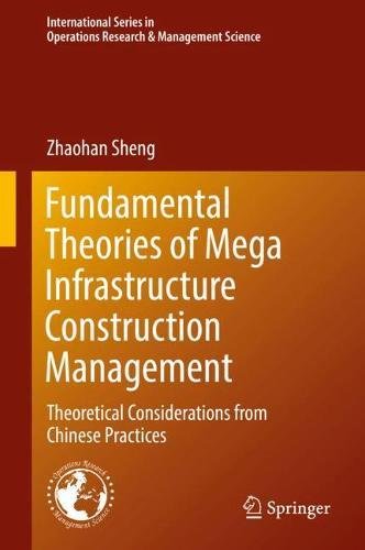 Fundamental Theories of Mega Infrastructure Construction Management: Theoretical Considerations from Chinese Practices (International Series in Operations Research & Management Science, Band 259)