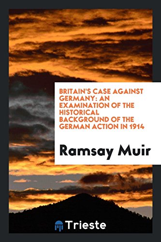 Britain's Case Against Germany: An Examination of the Historical Background of the German Action in 1914