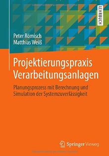 Projektierungspraxis Verarbeitungsanlagen: Planungsprozess mit Berechnung und Simulation der Systemzuverlässigkeit