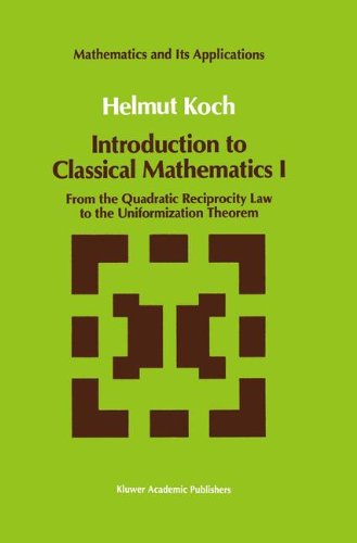 Introduction to Classical Mathematics I: From the Quadratic Reciprocity Law to the Uniformization Theorem: From the Quadratic Reciprocity Law to the ... Theorem (Mathematics and Its Applications)