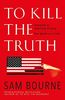 To Kill the Truth: The explosive follow-up to To Kill the President