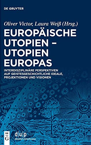 Europäische Utopien – Utopien Europas: Interdisziplinäre Perspektiven auf geistesgeschichtliche Ideale, Projektionen und Visionen