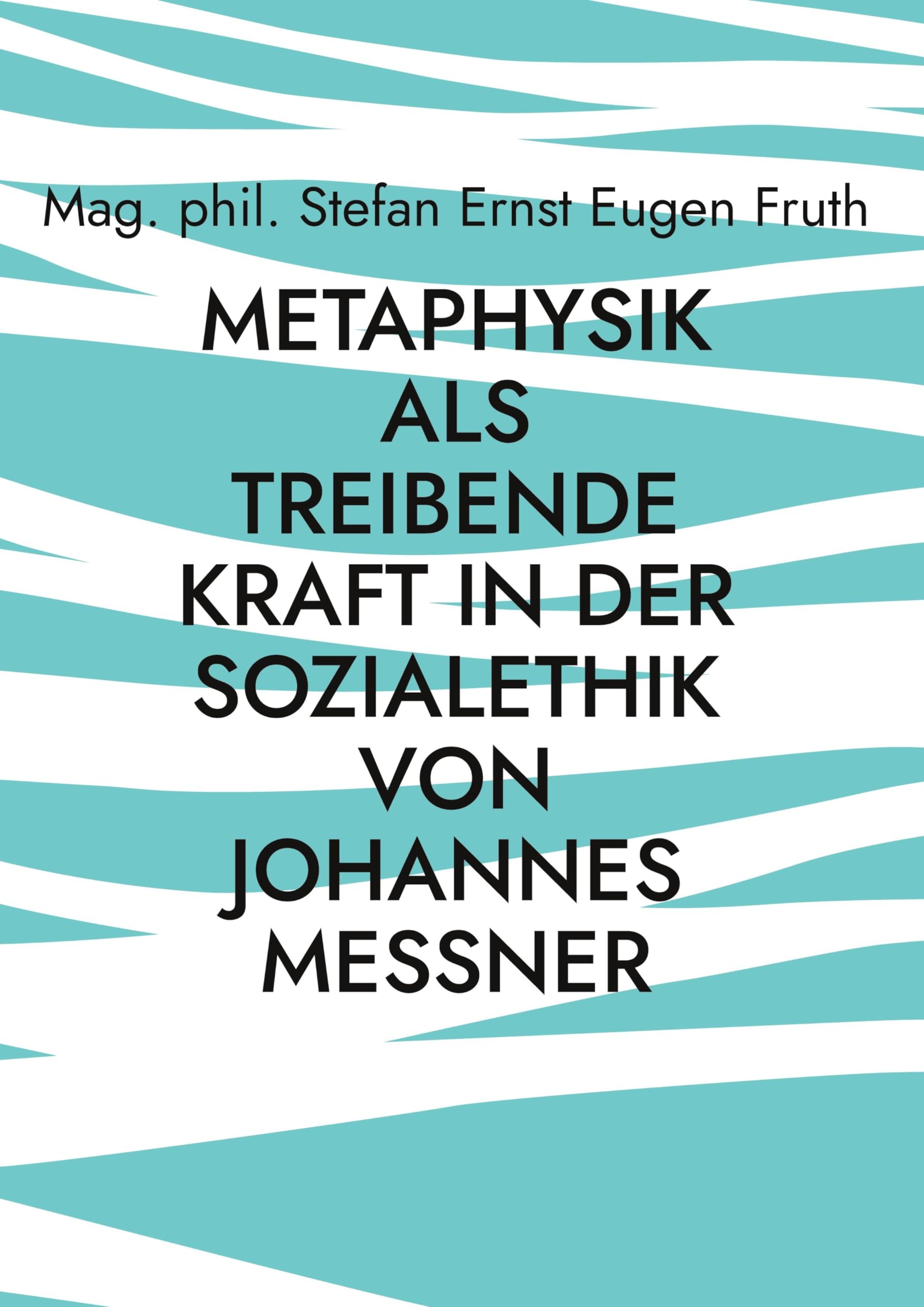 Metaphysik als treibende Kraft in der Sozialethik von Johannes Messner: Textsammlung zur metaphysischen Grundlegung der Ethik und der ... Naturrecht von Johannes Messner (1891-1984).