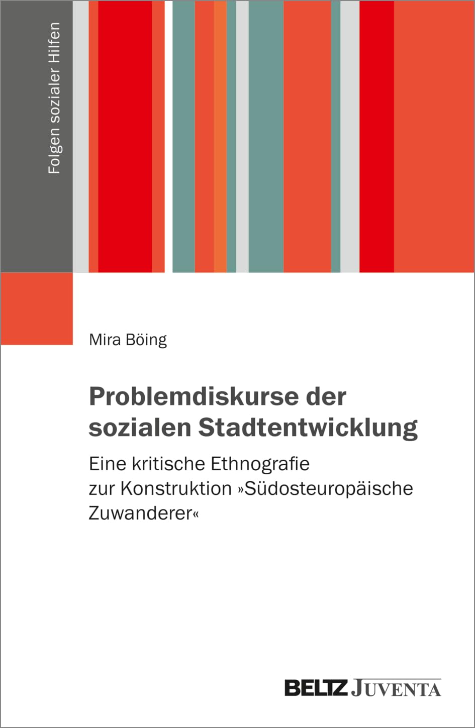 Problemdiskurse der sozialen Stadtentwicklung: Eine kritische Ethnografie zur Konstruktion »Südosteuropäische Zuwanderer« (Folgen sozialer Hilfen)
