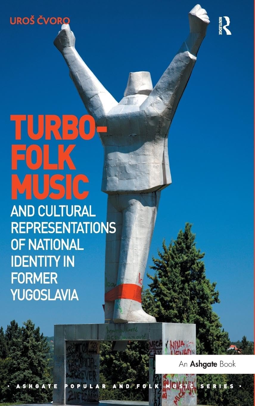 Turbo-folk Music and Cultural Representations of National Identity in Former Yugoslavia (Ashgate Popular and Folk Music)