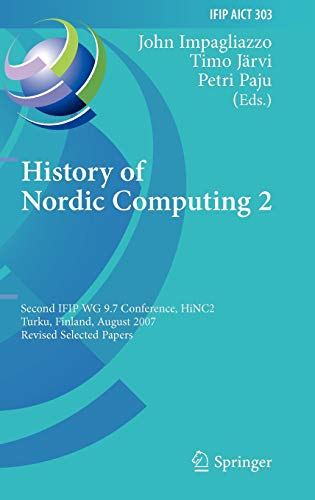 History of Nordic Computing 2: Second IFIP WG 9.7 Conference, HiNC 2, Turku, Finland, August 21-23, 2007, Revised Selected Papers (IFIP Advances in ... and Communication Technology, 303, Band 303)