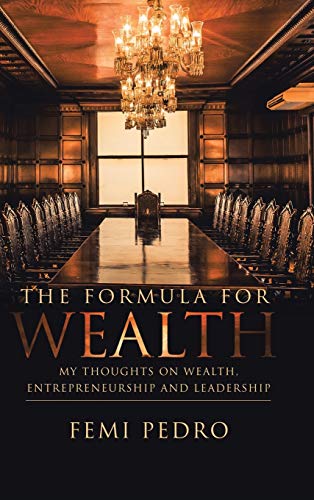 The Formula for Wealth: My Thoughts on Wealth, Entrepreneurship and Leadership